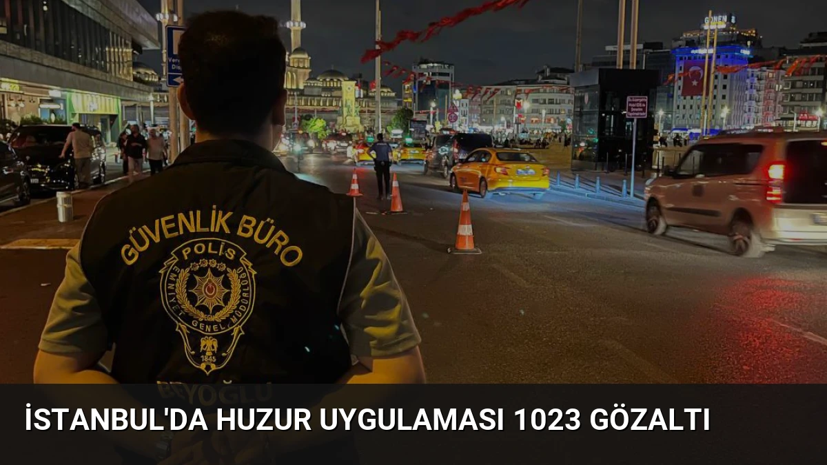 İstanbul’da Huzur Uygulaması 1023 Gözaltı