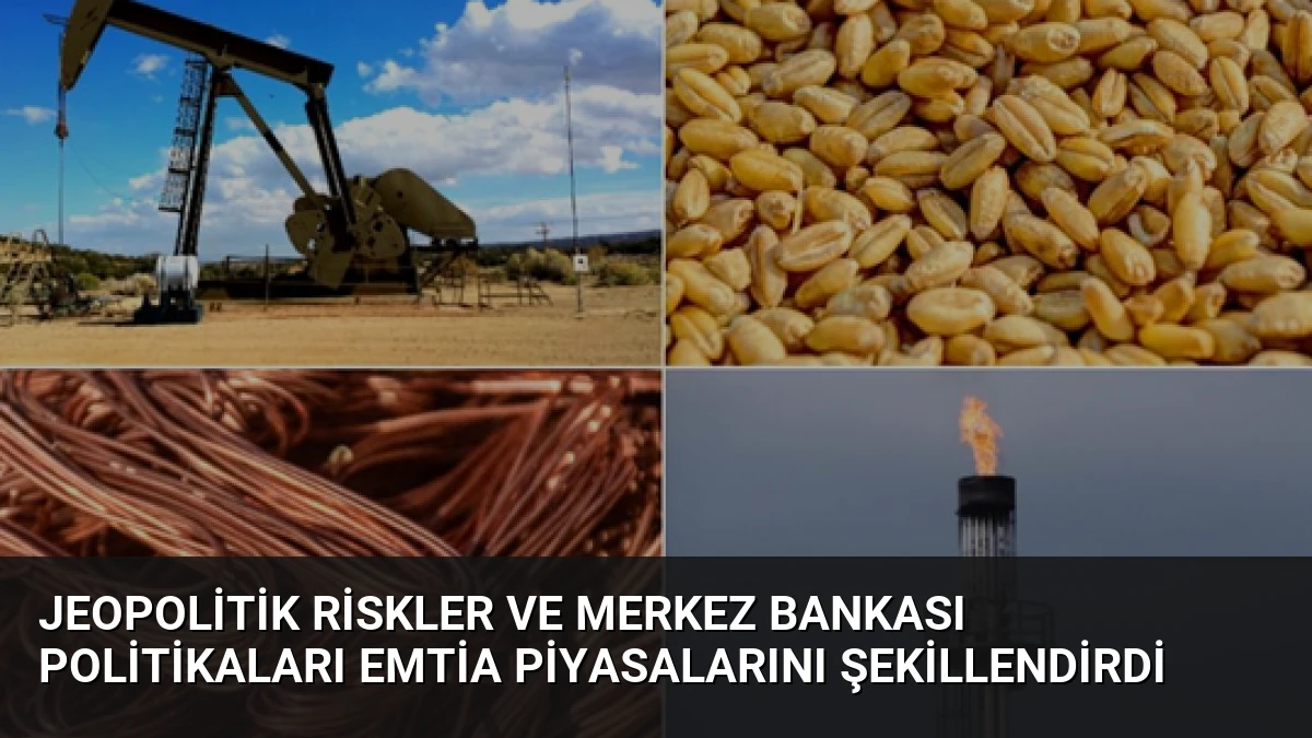 Jeopolitik Riskler ve Merkez Bankası Politikaları Emtia Piyasalarını Şekillendirdi