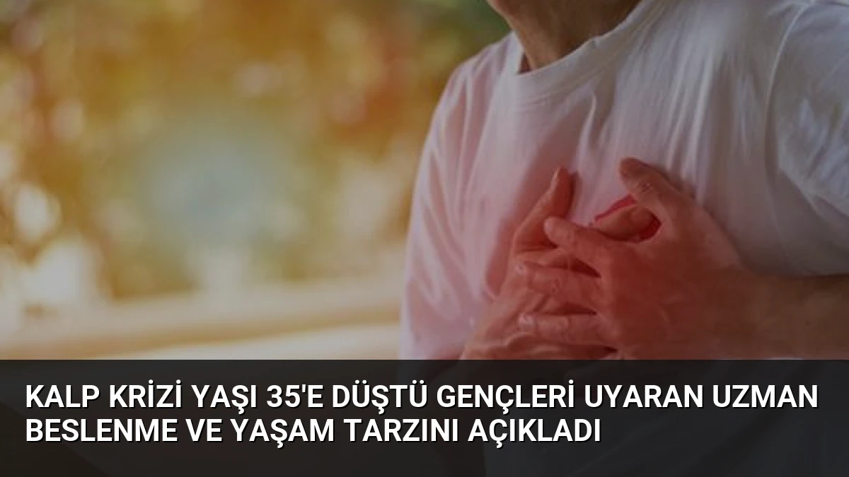 Kalp Krizi Yaşı 35’e Düştü Gençleri Uyaran Uzman Beslenme ve Yaşam Tarzını Açıkladı