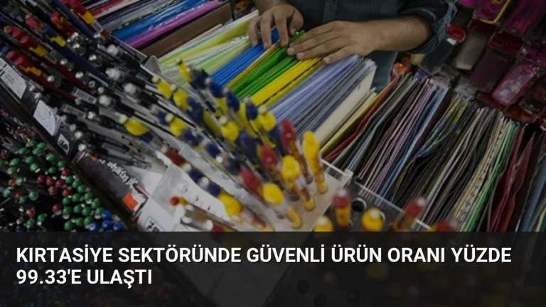 Kırtasiye Sektöründe Güvenli Ürün Oranı Yüzde 99.33’e Ulaştı
