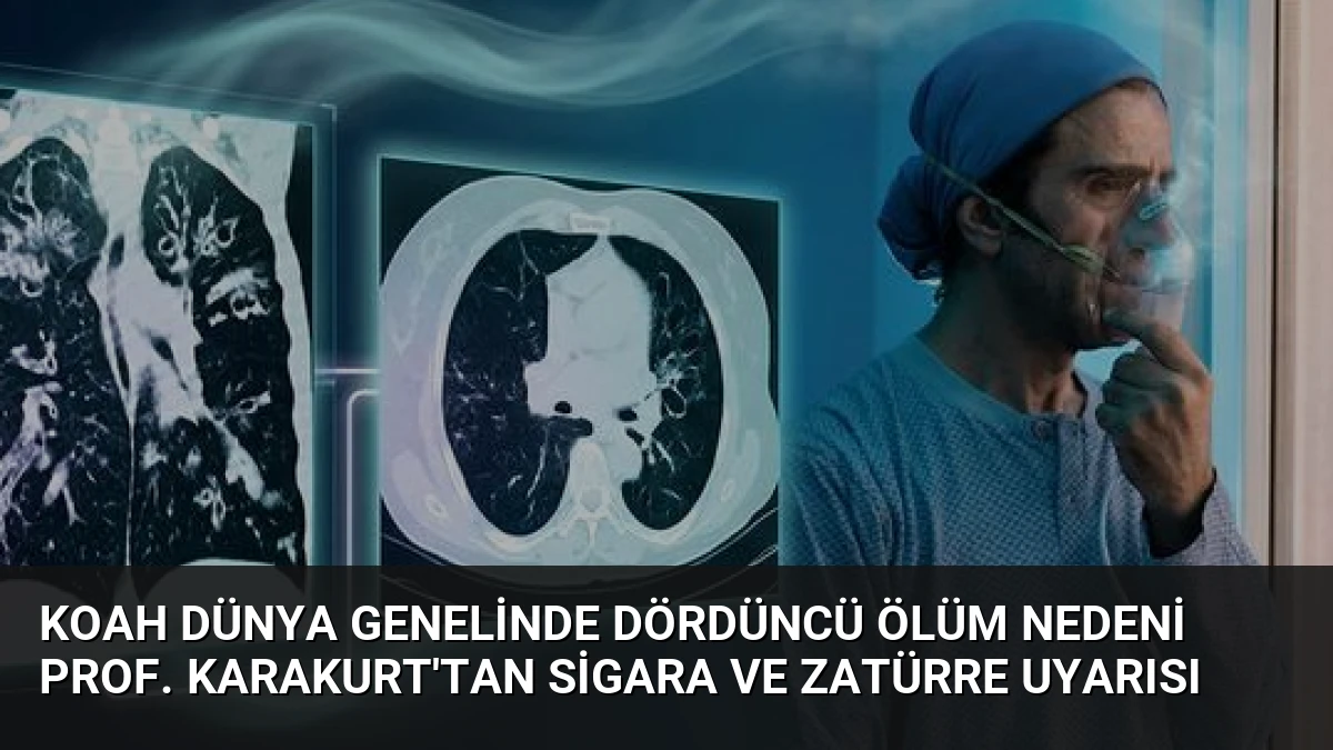 KOAH Dünya Genelinde Dördüncü Ölüm Nedeni Prof. Karakurt’tan Sigara ve Zatürre Uyarısı
