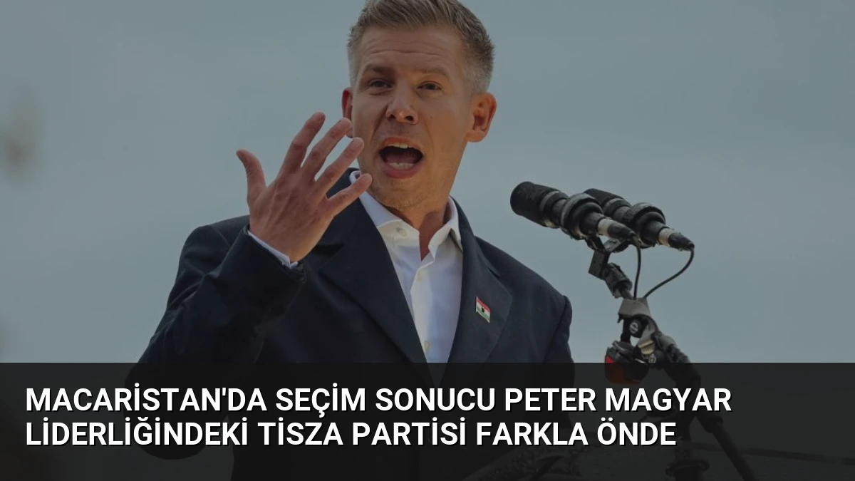 Macaristan’da Seçim Sonucu Peter Magyar Liderliğindeki Tisza Partisi Farkla Önde