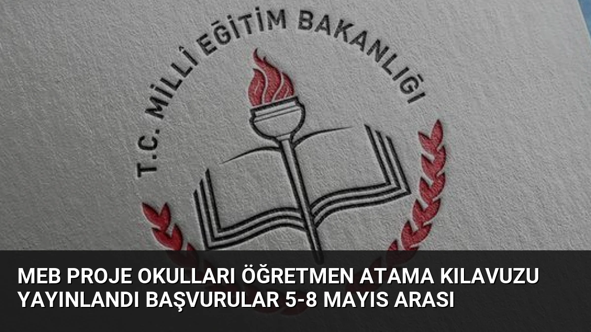 MEB Proje Okulları Öğretmen Atama Kılavuzu Yayınlandı Başvurular 5-8 Mayıs Arası