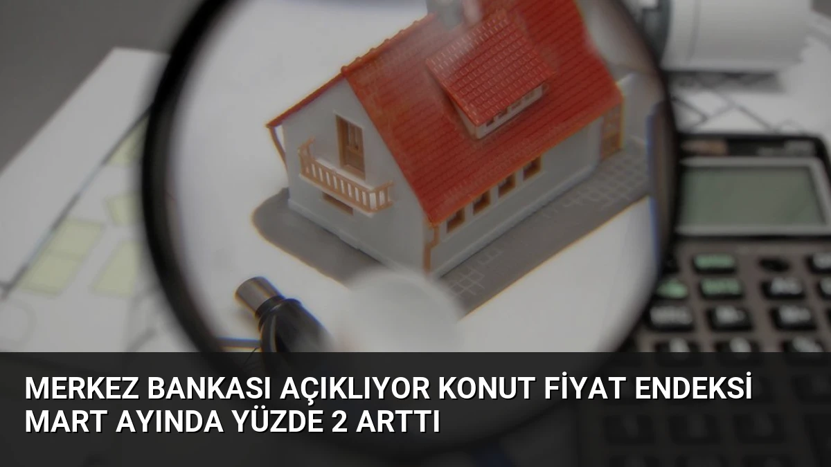 Merkez Bankası Açıklıyor Konut Fiyat Endeksi Mart Ayında Yüzde 2 Arttı
