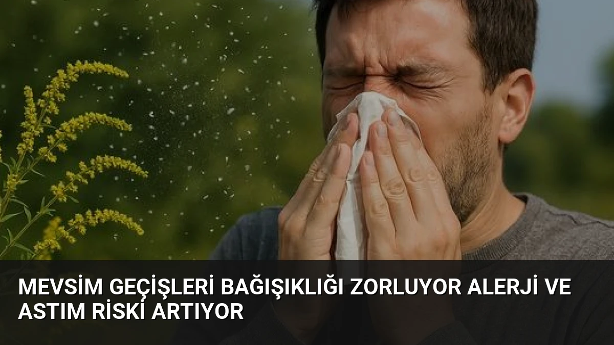 Mevsim Geçişleri Bağışıklığı Zorluyor Alerji ve Astım Riski Artıyor
