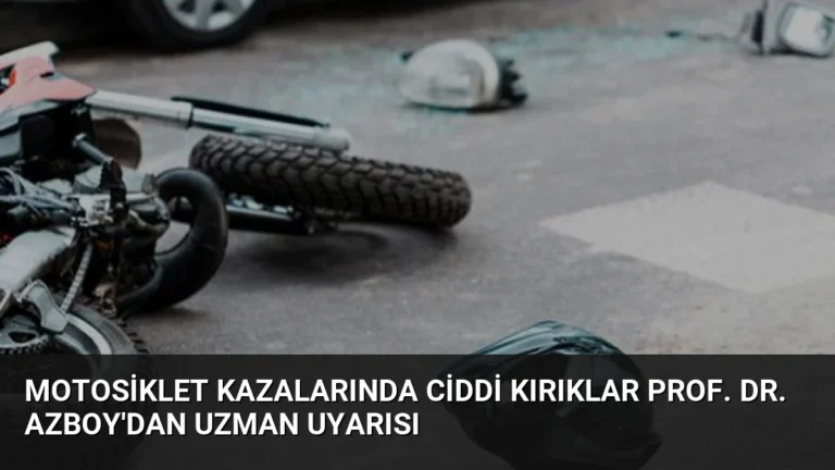 Motosiklet Kazalarında Ciddi Kırıklar Prof. Dr. Azboy’dan Uzman Uyarısı