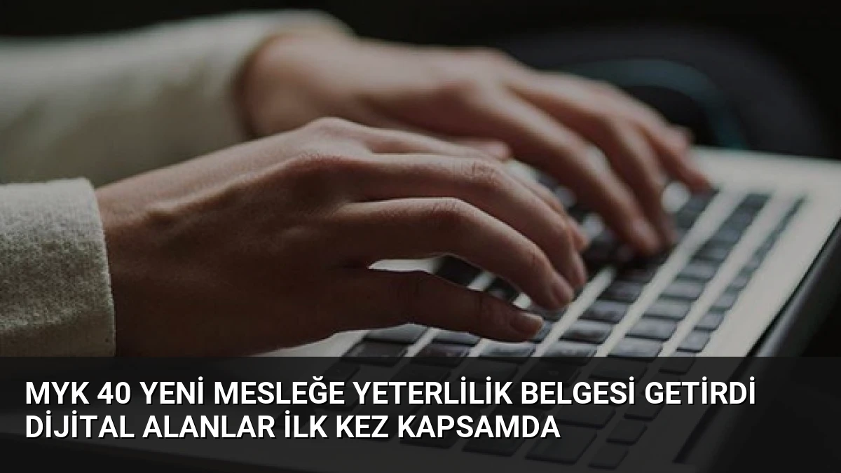 MYK 40 Yeni Mesleğe Yeterlilik Belgesi Getirdi Dijital Alanlar İlk Kez Kapsamda