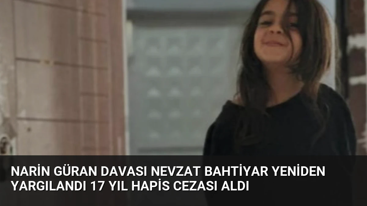 Narin Güran Davası Nevzat Bahtiyar Yeniden Yargılandı 17 Yıl Hapis Cezası Aldı