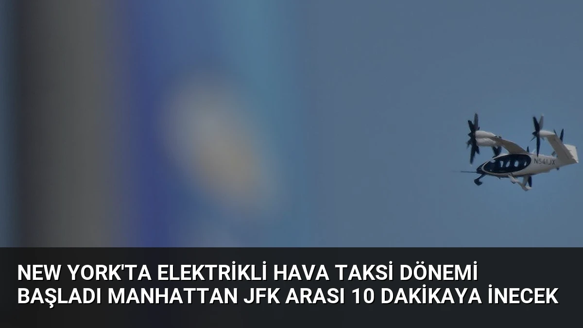 New York’ta Elektrikli Hava Taksi Dönemi Başladı Manhattan JFK Arası 10 Dakikaya İnecek