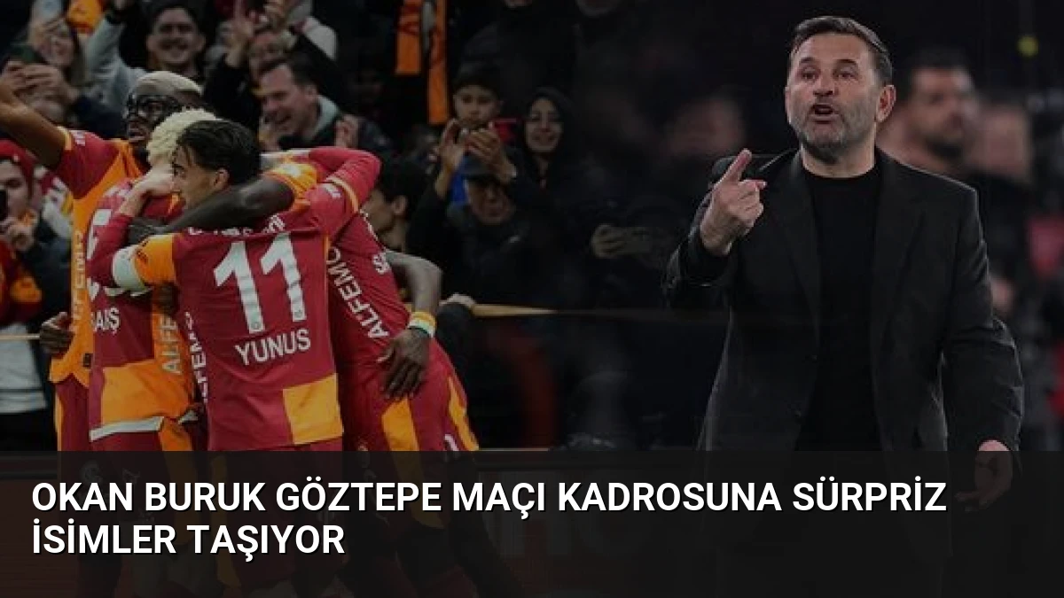 Okan Buruk Göztepe Maçı Kadrosuna Sürpriz İsimler Taşıyor