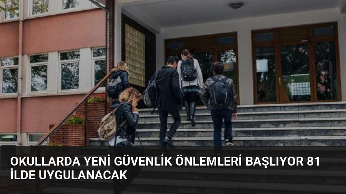Okullarda Yeni Güvenlik Önlemleri Başlıyor 81 İlde Uygulanacak