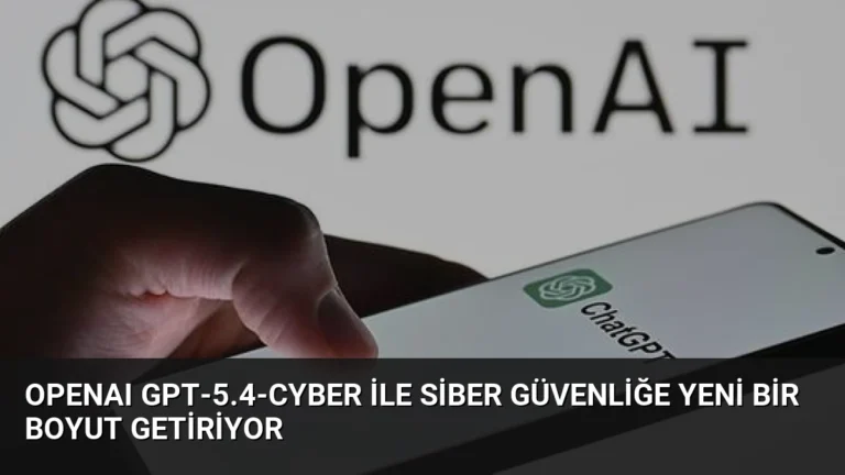 OpenAI GPT-5.4-Cyber ile Siber Güvenliğe Yeni Bir Boyut Getiriyor