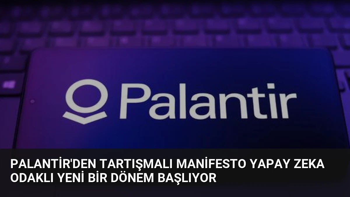 Palantir’den Tartışmalı Manifesto Yapay Zeka Odaklı Yeni Bir Dönem Başlıyor