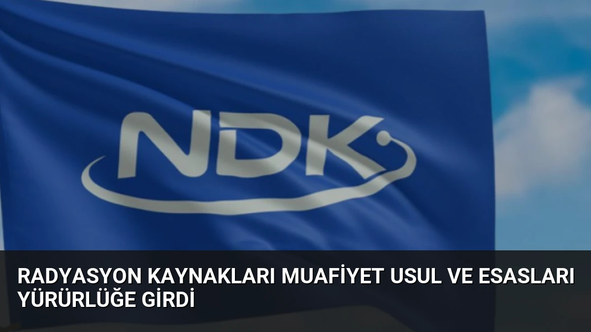Radyasyon Kaynakları Muafiyet Usul ve Esasları Yürürlüğe Girdi