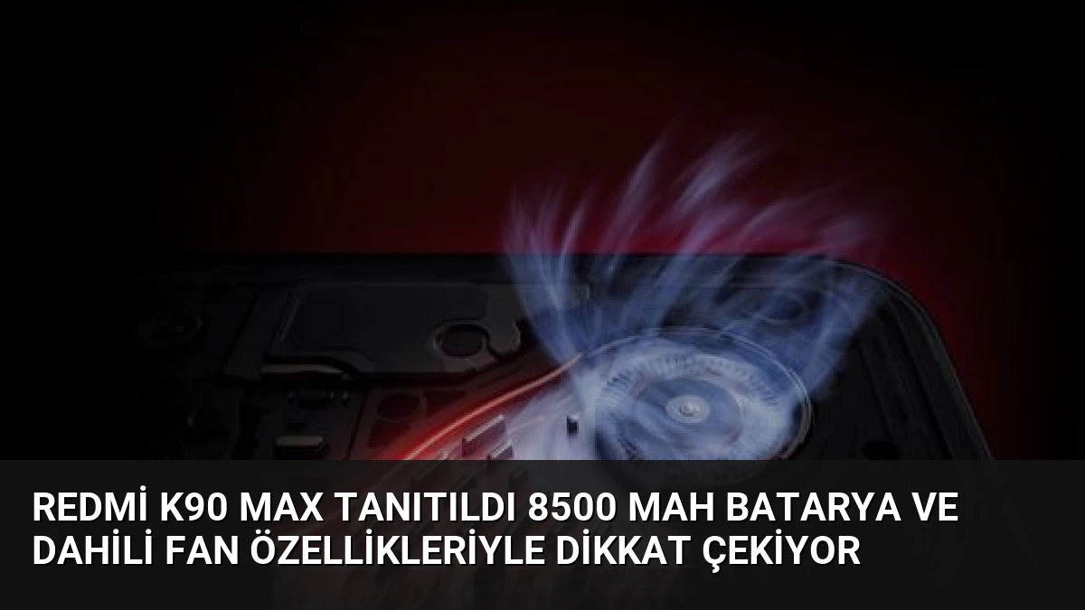 Redmi K90 Max Tanıtıldı 8500 mAh Batarya ve Dahili Fan Özellikleriyle Dikkat Çekiyor