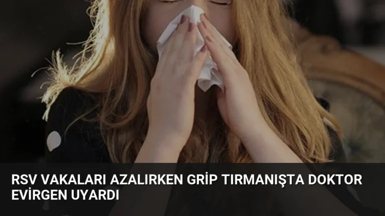 RSV Vakaları Azalırken Grip Tırmanışta Doktor Evirgen Uyardı