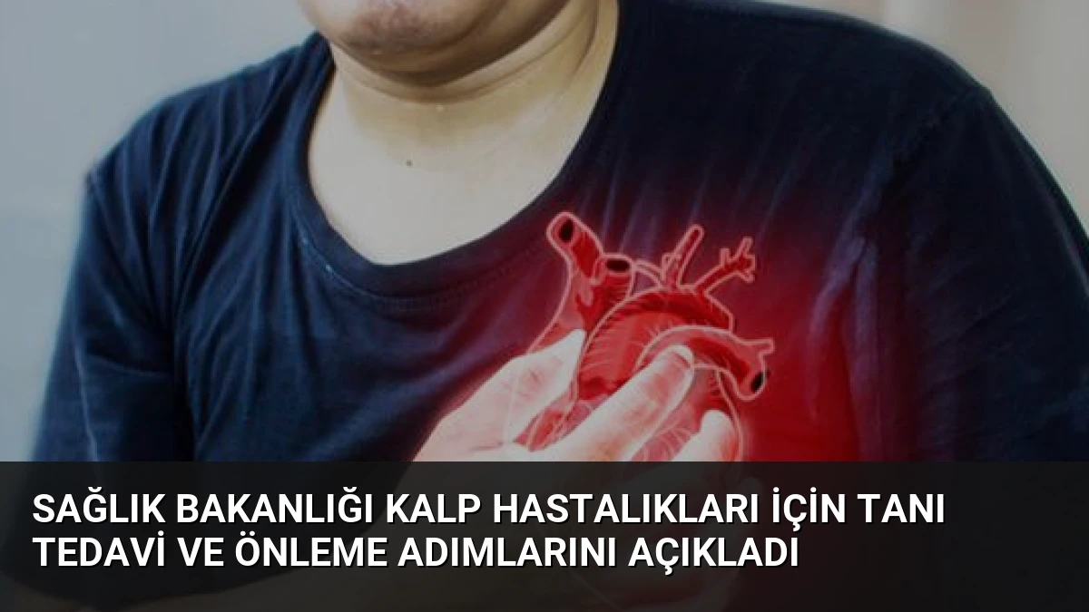 Sağlık Bakanlığı Kalp Hastalıkları İçin Tanı Tedavi ve Önleme Adımlarını Açıkladı