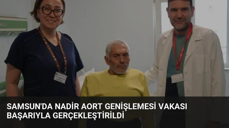 Samsun’da Nadir Aort Genişlemesi Vakası Başarıyla Gerçekleştirildi