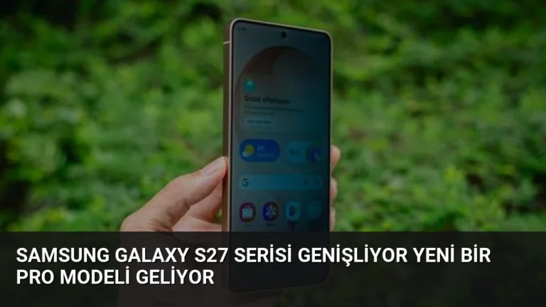 Samsung Galaxy S27 Serisi Genişliyor Yeni Bir Pro Modeli Geliyor