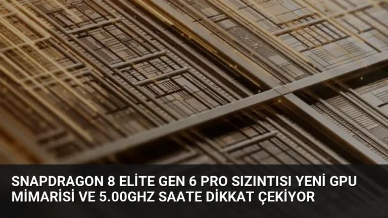 Snapdragon 8 Elite Gen 6 Pro Sızıntısı Yeni GPU Mimarisi ve 5.00GHz Saate Dikkat Çekiyor