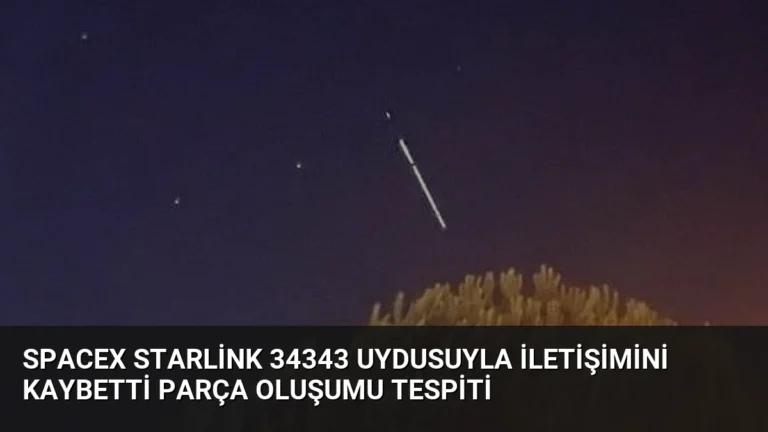 SpaceX Starlink 34343 Uydusuyla İletişimini Kaybetti Parça Oluşumu Tespiti