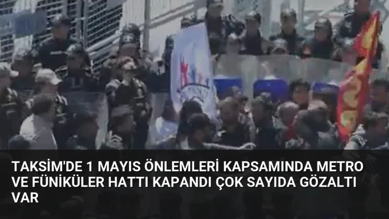 Taksim’de 1 Mayıs Önlemleri Kapsamında Metro ve Füniküler Hattı Kapandı Çok Sayıda Gözaltı Var