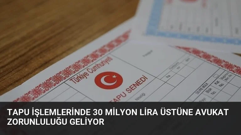 Tapu İşlemlerinde 30 Milyon Lira Üstüne Avukat Zorunluluğu Geliyor