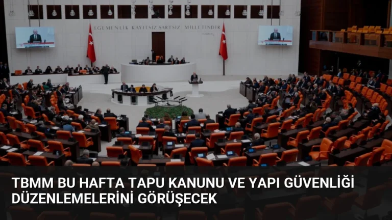 TBMM Bu Hafta Tapu Kanunu ve Yapı Güvenliği Düzenlemelerini Görüşecek