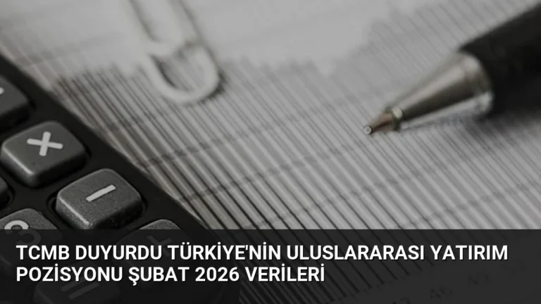 TCMB Duyurdu Türkiye’nin Uluslararası Yatırım Pozisyonu Şubat 2026 Verileri
