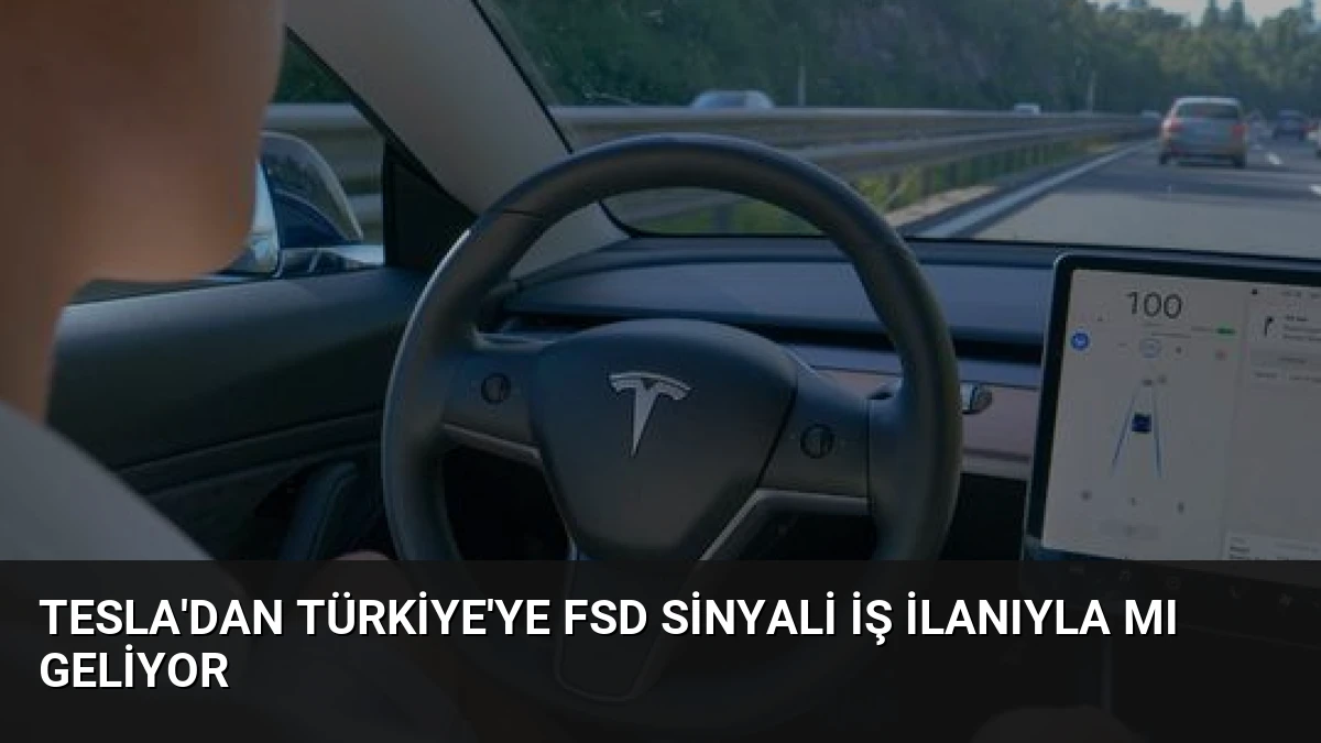 Tesla’dan Türkiye’ye FSD Sinyali İş İlanıyla Mı Geliyor