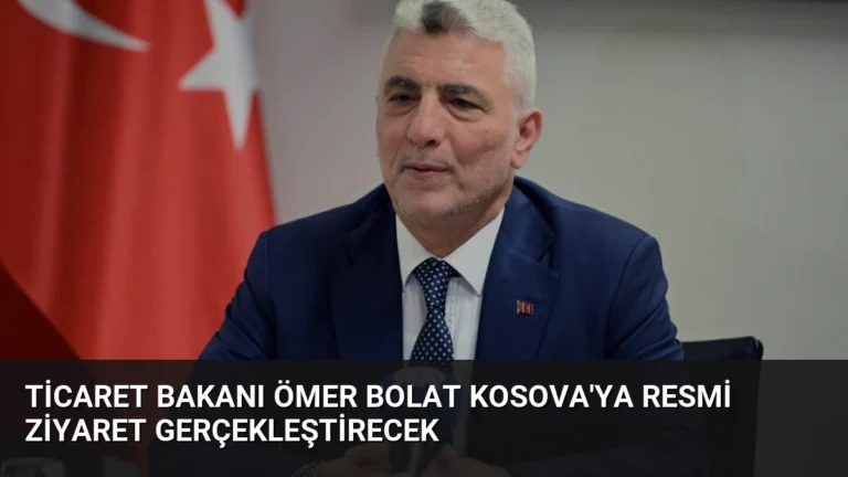 Ticaret Bakanı Ömer Bolat Kosova’ya Resmi Ziyaret Gerçekleştirecek