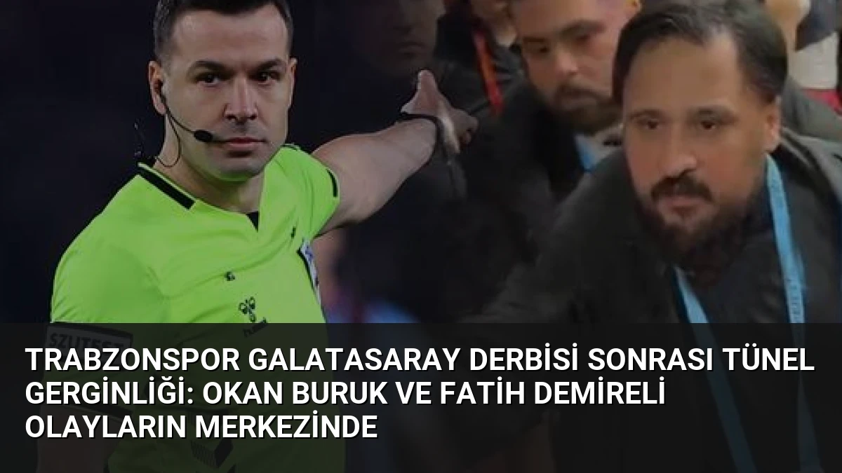 Trabzonspor Galatasaray Derbisi Sonrası Tünel Gerginliği: Okan Buruk ve Fatih Demireli Olayların Merkezinde