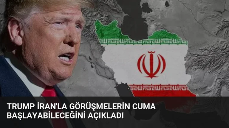 Trump İran’la Görüşmelerin Cuma Başlayabileceğini Açıkladı