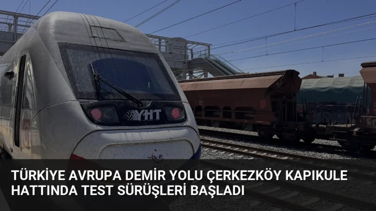 Türkiye Avrupa Demir Yolu Çerkezköy Kapıkule Hattında Test Sürüşleri Başladı
