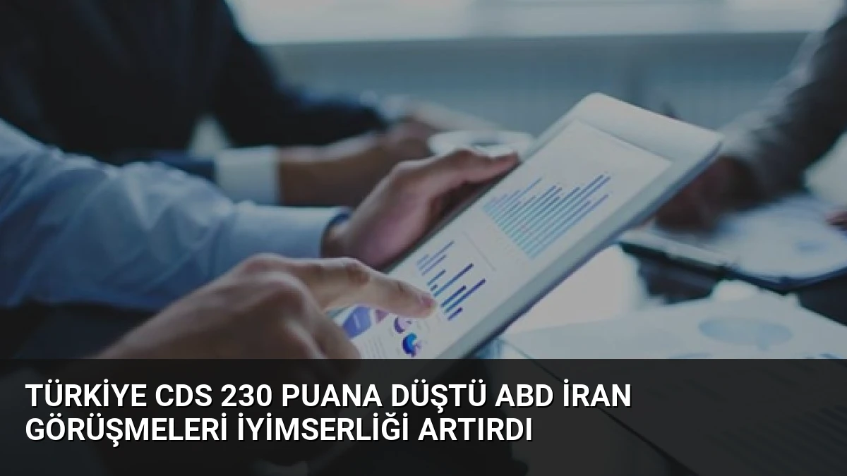 Türkiye CDS 230 Puana Düştü ABD İran Görüşmeleri İyimserliği Artırdı