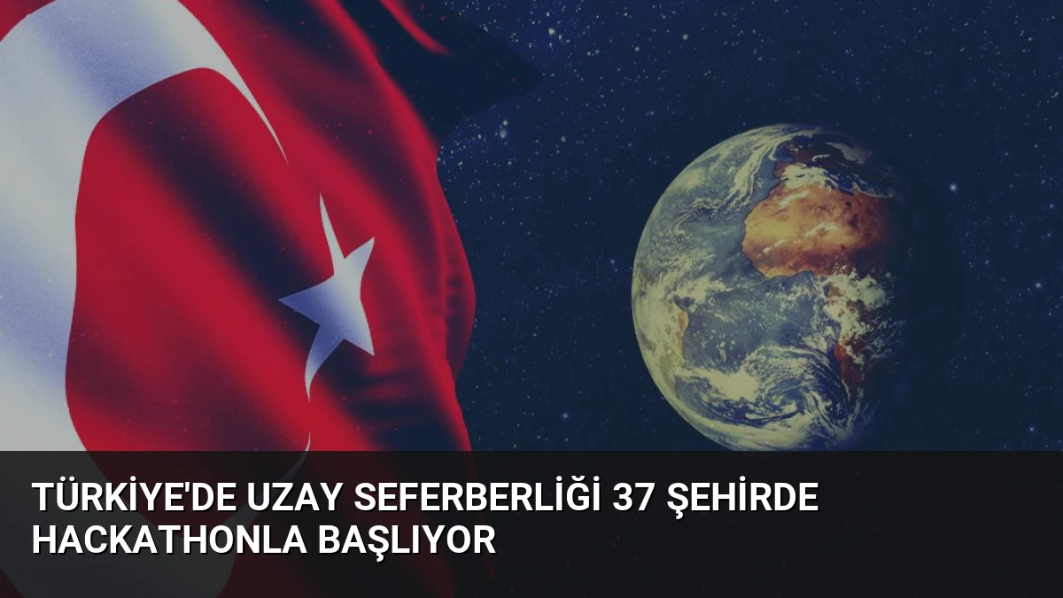 Türkiye’de Uzay Seferberliği 37 Şehirde Hackathonla Başlıyor