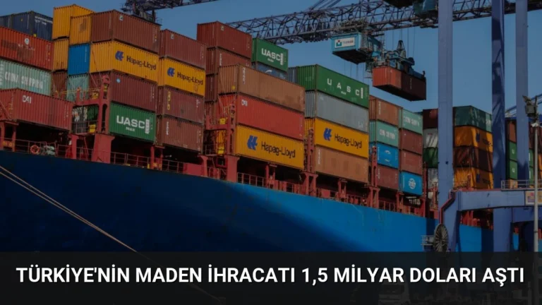 Türkiye’nin maden ihracatı 1,5 milyar doları aştı