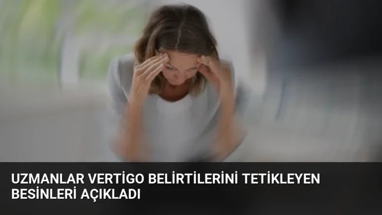 Uzmanlar Vertigo Belirtilerini Tetikleyen Besinleri Açıkladı