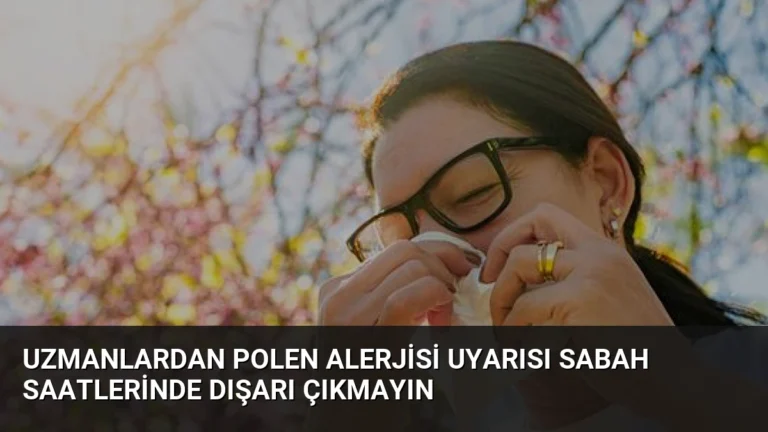 Uzmanlardan Polen Alerjisi Uyarısı Sabah Saatlerinde Dışarı Çıkmayın