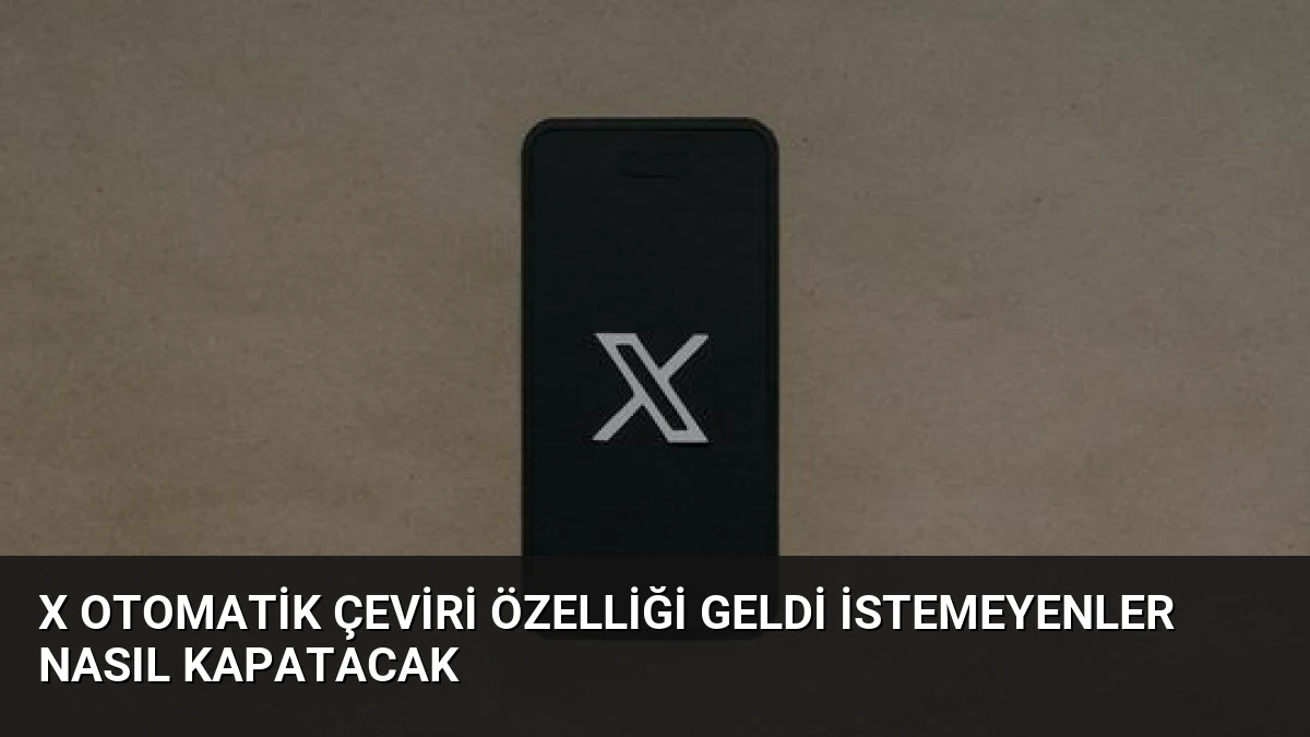 X Otomatik Çeviri Özelliği Geldi İstemeyenler Nasıl Kapatacak