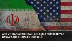 ABD ve İran Arasındaki Anlaşma Süreci Beyaz Saray’a Göre Günler Sürebilir