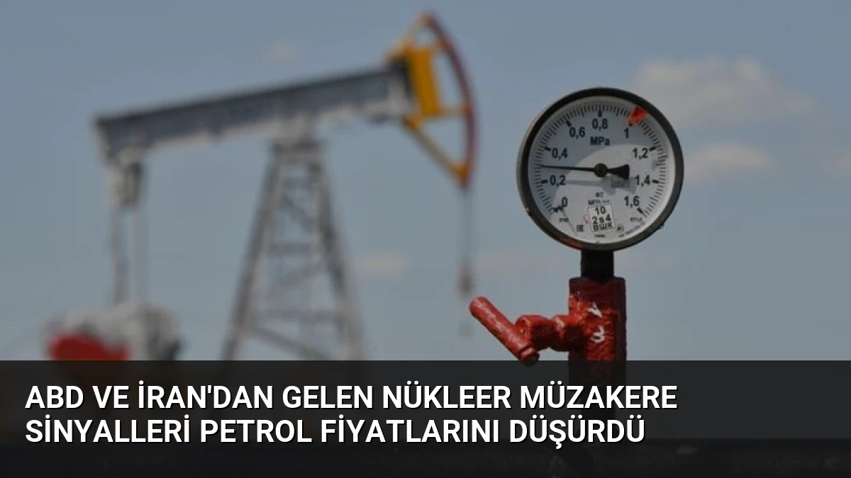 ABD ve İran’dan Gelen Nükleer Müzakere Sinyalleri Petrol Fiyatlarını Düşürdü