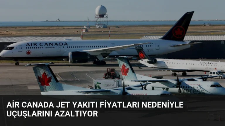 Air Canada Jet Yakıtı Fiyatları Nedeniyle Uçuşlarını Azaltıyor