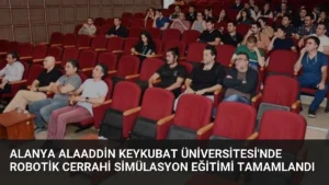 Alanya Alaaddin Keykubat Üniversitesi’nde Robotik Cerrahi Simülasyon Eğitimi Tamamlandı