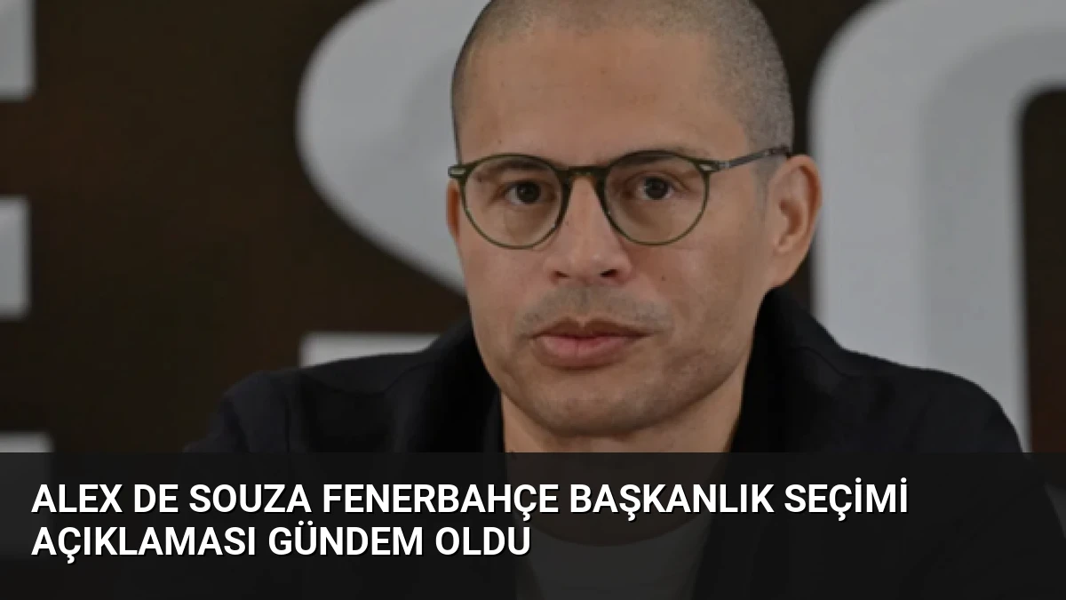 Alex de Souza Fenerbahçe Başkanlık Seçimi Açıklaması Gündem Oldu