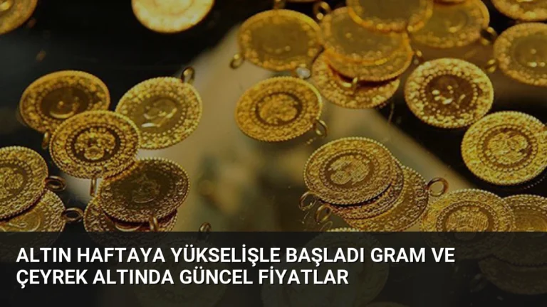 Altın Haftaya Yükselişle Başladı Gram ve Çeyrek Altında Güncel Fiyatlar