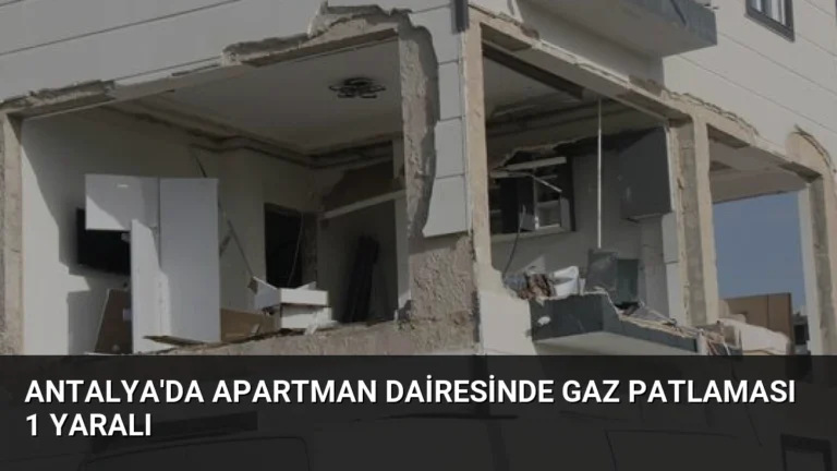 Antalya’da Apartman Dairesinde Gaz Patlaması 1 Yaralı