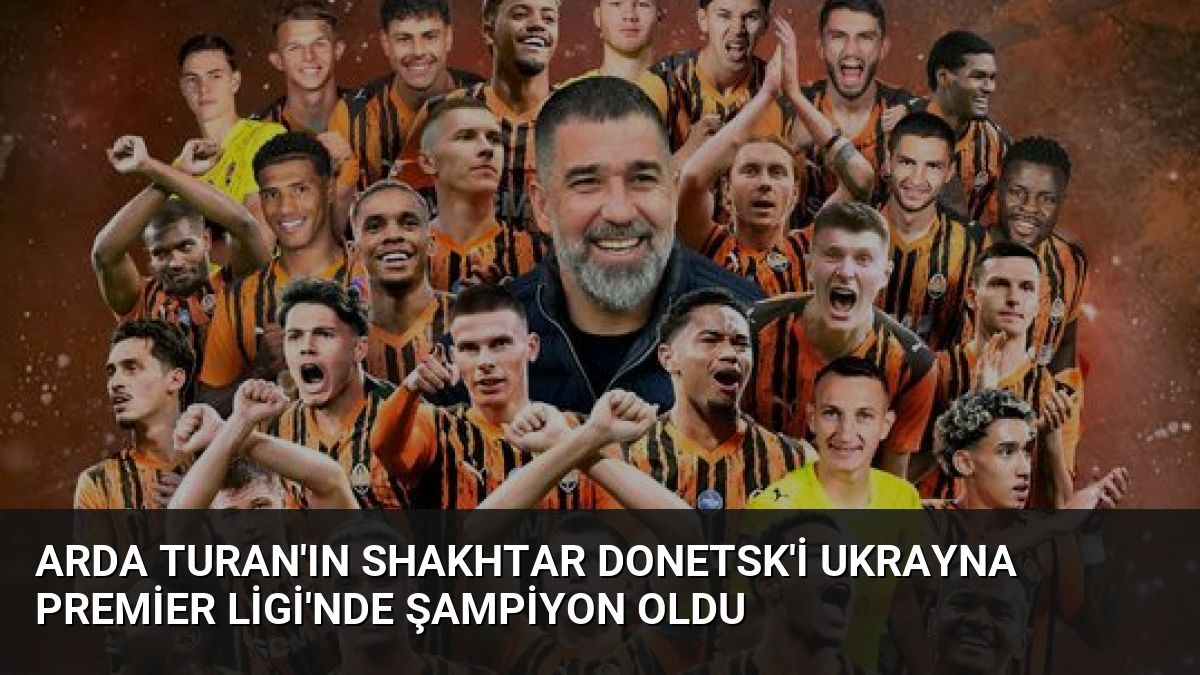 Arda Turan’ın Shakhtar Donetsk’i Ukrayna Premier Ligi’nde Şampiyon Oldu