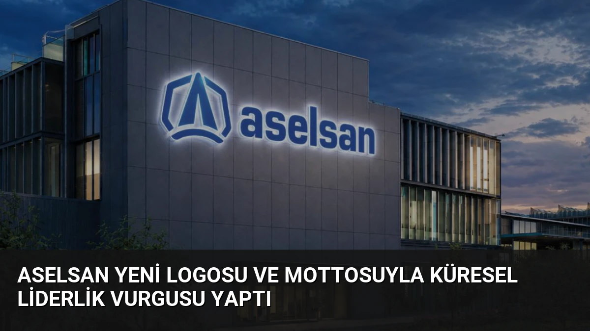 ASELSAN Yeni Logosu ve Mottosuyla Küresel Liderlik Vurgusu Yaptı