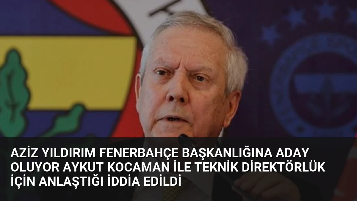 Aziz Yıldırım Fenerbahçe Başkanlığına Aday Oluyor Aykut Kocaman İle Teknik Direktörlük İçin Anlaştığı İddia Edildi